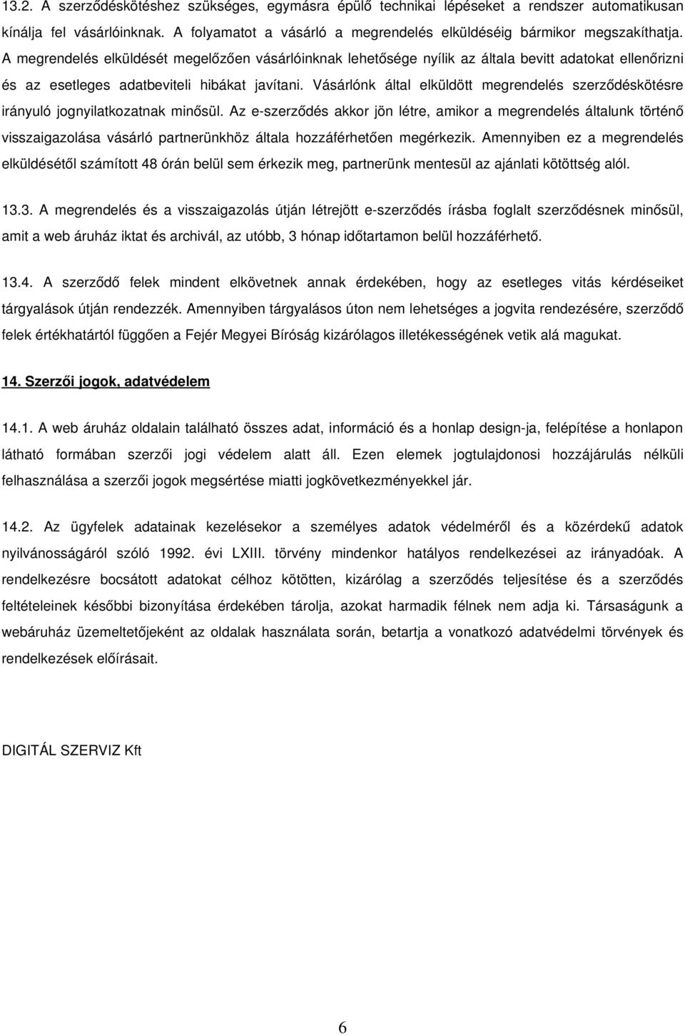 Vásárlónk által elküldött megrendelés szerződéskötésre irányuló jognyilatkozatnak minősül.