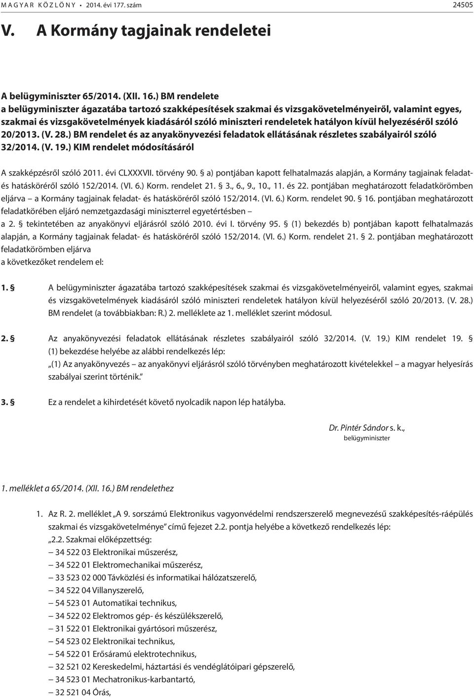 kívül helyezéséről szóló 20/2013. (V. 28.) BM rendelet és az anyakönyvezési feladatok ellátásának részletes szabályairól szóló 32/2014. (V. 19.) KIM rendelet módosításáról A szakképzésről szóló 2011.