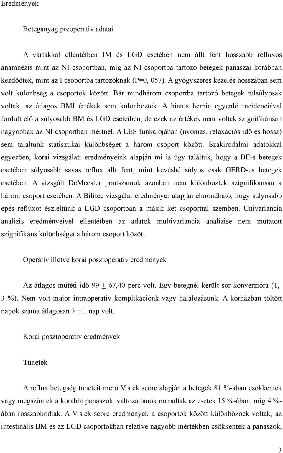 Bár mindhárom csoportba tartozó betegek túlsúlyosak voltak, az átlagos BMI értékek sem különböztek.