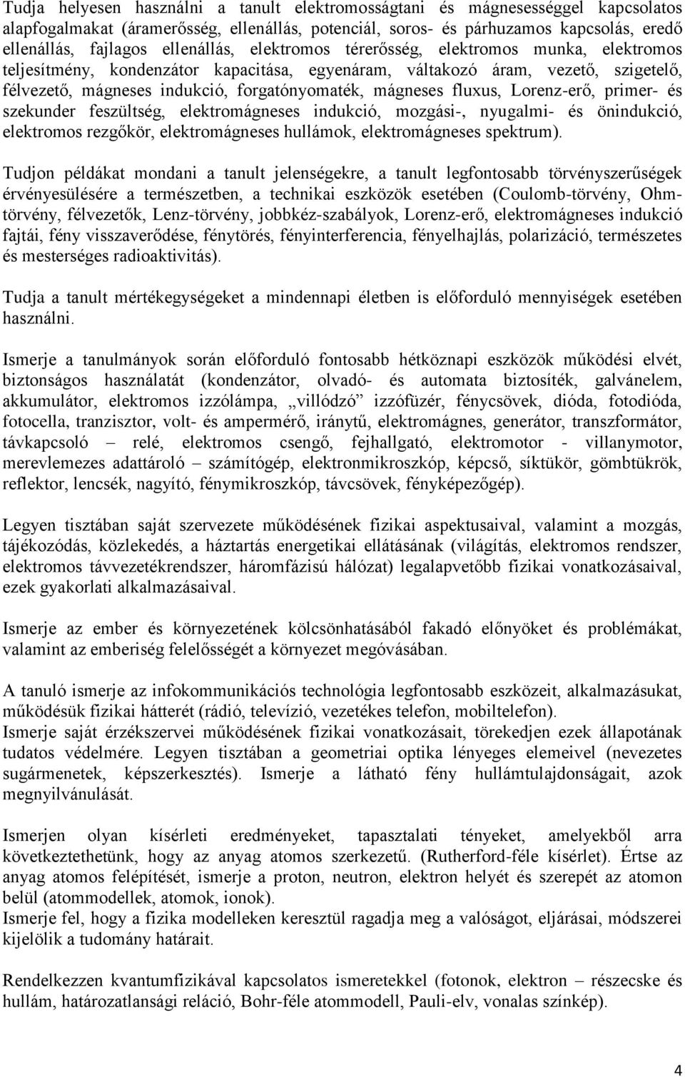 mágneses fluxus, Lorenz-erő, primer- és szekunder feszültség, elektromágneses indukció, mozgási-, nyugalmi- és önindukció, elektromos rezgőkör, elektromágneses hullámok, elektromágneses spektrum).