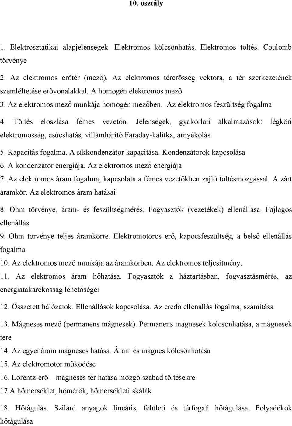 Töltés eloszlása fémes vezetőn. Jelenségek, gyakorlati alkalmazások: légköri elektromosság, csúcshatás, villámhárító Faraday-kalitka, árnyékolás 5. Kapacitás fogalma. A síkkondenzátor kapacitása.