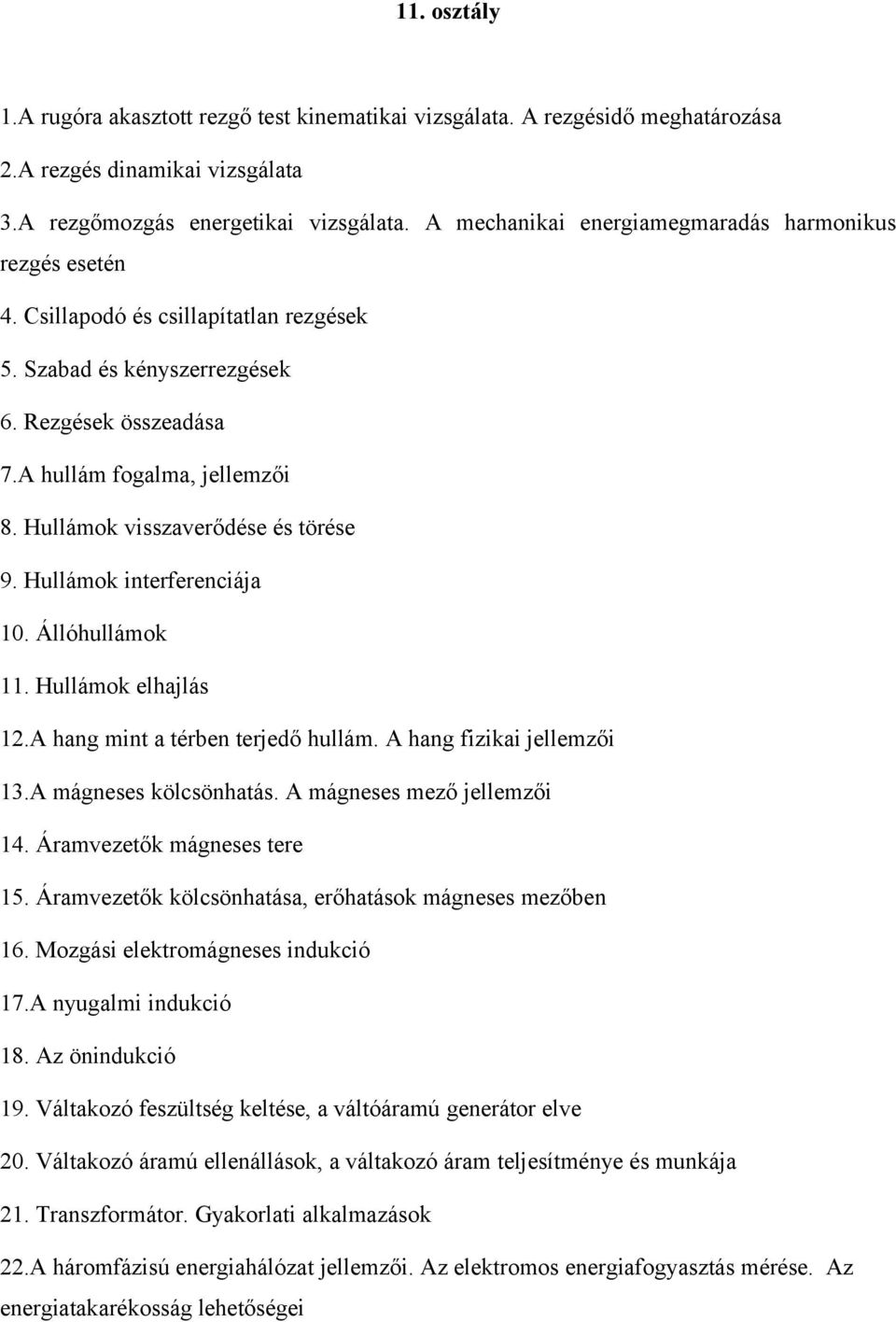 Hullámok visszaverődése és törése 9. Hullámok interferenciája 10. Állóhullámok 11. Hullámok elhajlás 12.A hang mint a térben terjedő hullám. A hang fizikai jellemzői 13.A mágneses kölcsönhatás.