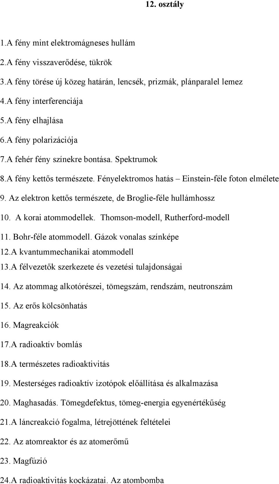 Az elektron kettős természete, de Broglie-féle hullámhossz 10. A korai atommodellek. Thomson-modell, Rutherford-modell 11. Bohr-féle atommodell. Gázok vonalas színképe 12.