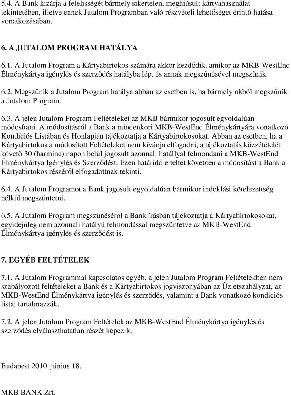 Megszőnik a Jutalom Program hatálya abban az esetben is, ha bármely okból megszőnik a Jutalom Program. 6.3. A jelen Jutalom Program Feltételeket az MKB bármikor jogosult egyoldalúan módosítani.