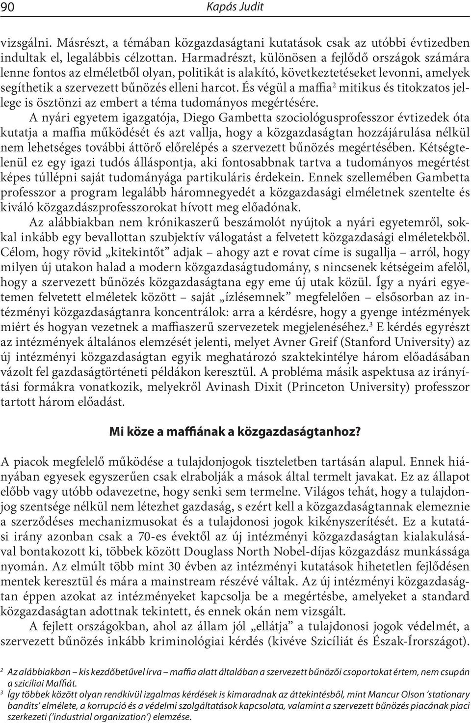 És végül a maffia 2 mitikus és titokzatos jellege is ösztönzi az embert a téma tudományos megértésére.