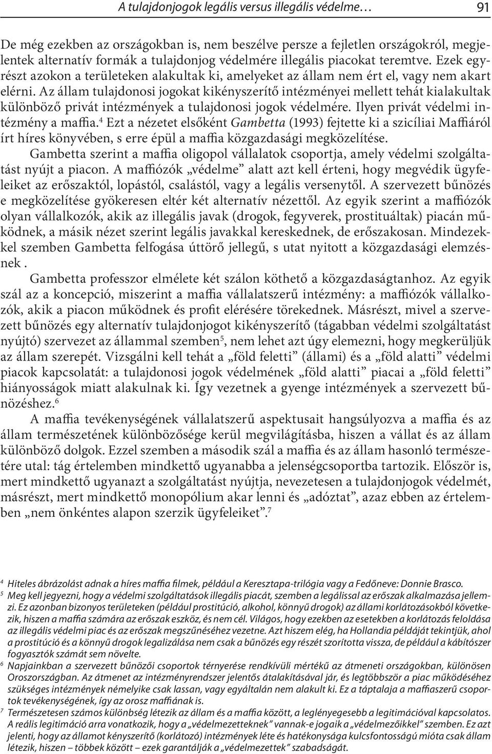 Az állam tulajdonosi jogokat kikényszerítő intézményei mellett tehát kialakultak különböző privát intézmények a tulajdonosi jogok védelmére. Ilyen privát védelmi intézmény a maffia.