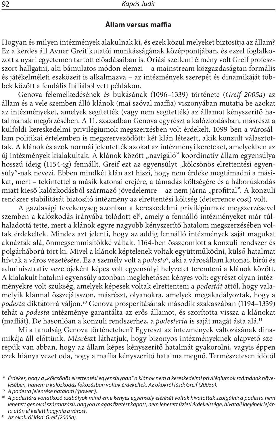 Óriási szellemi élmény volt Greif profeszszort hallgatni, aki bámulatos módon elemzi a mainstream közgazdaságtan formális és játékelméleti eszközeit is alkalmazva az intézmények szerepét és