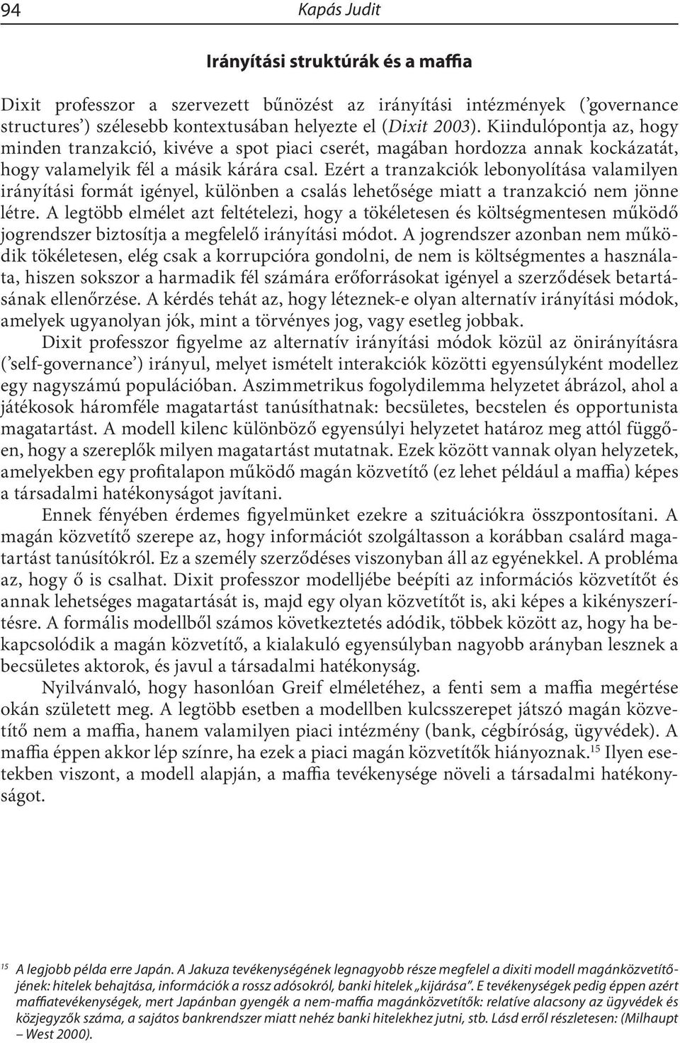 Ezért a tranzakciók lebonyolítása valamilyen irányítási formát igényel, különben a csalás lehetősége miatt a tranzakció nem jönne létre.