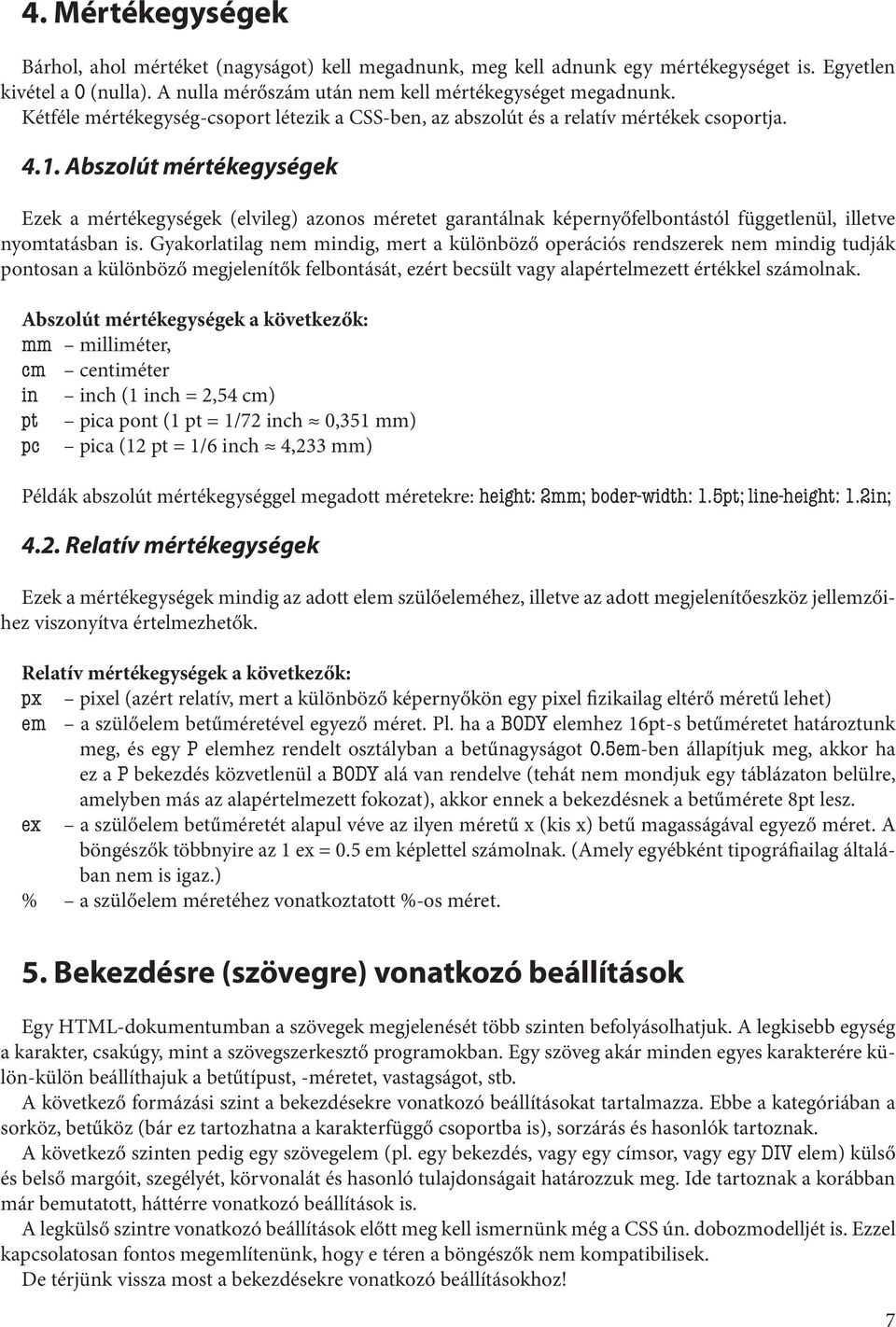 Abszolút mértékegységek Ezek a mértékegységek (elvileg) azonos méretet garantálnak képernyőfelbontástól függetlenül, illetve nyomtatásban is.