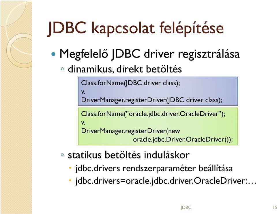 driver.oracledriver ); v. DriverManager.registerDriver(new oracle.jdbc.driver.oracledriver()); statikus betöltés induláskor jdbc.