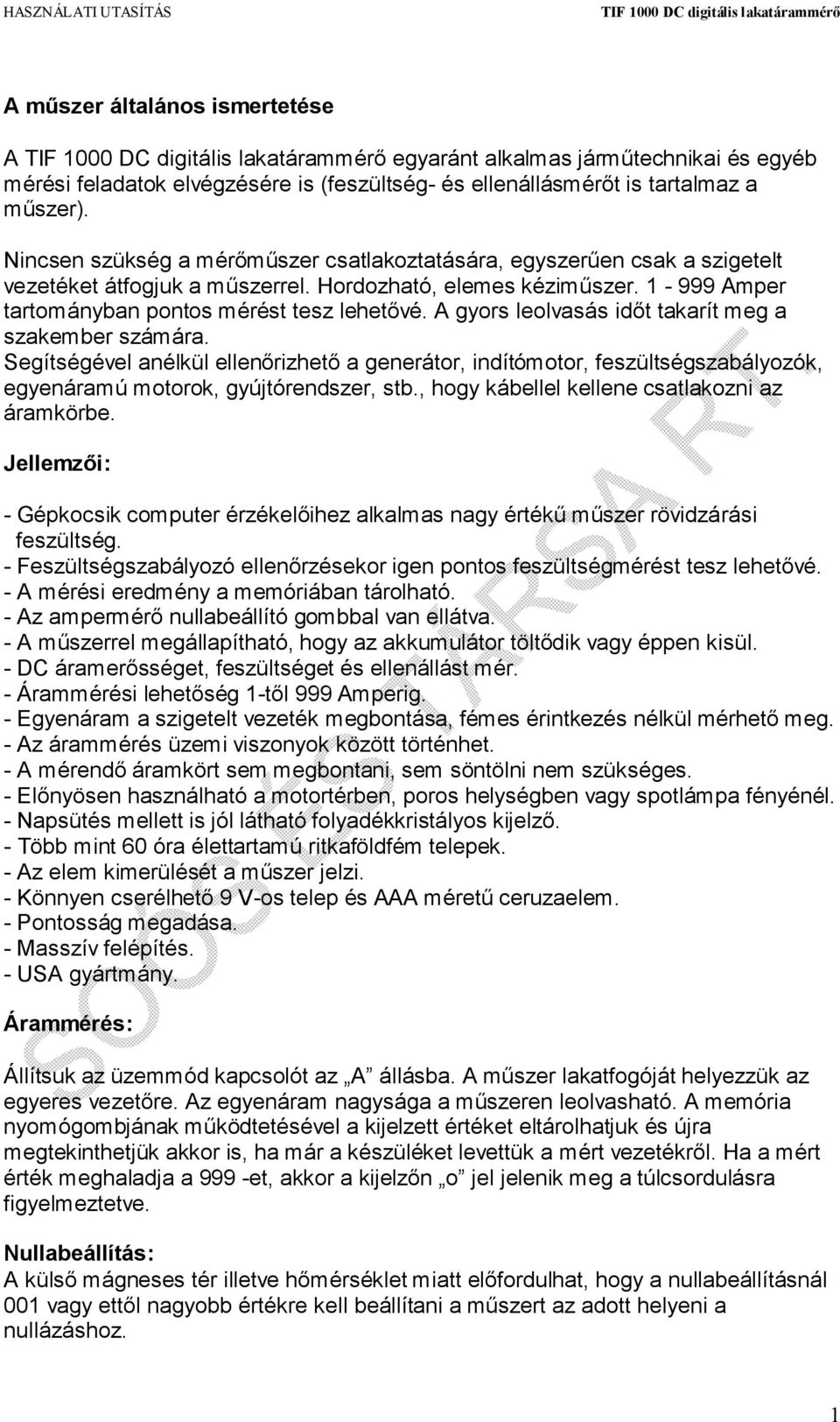 A gyors leolvasás időt takarít meg a szakember számára. Segítségével anélkül ellenőrizhető a generátor, indítómotor, feszültségszabályozók, egyenáramú motorok, gyújtórendszer, stb.