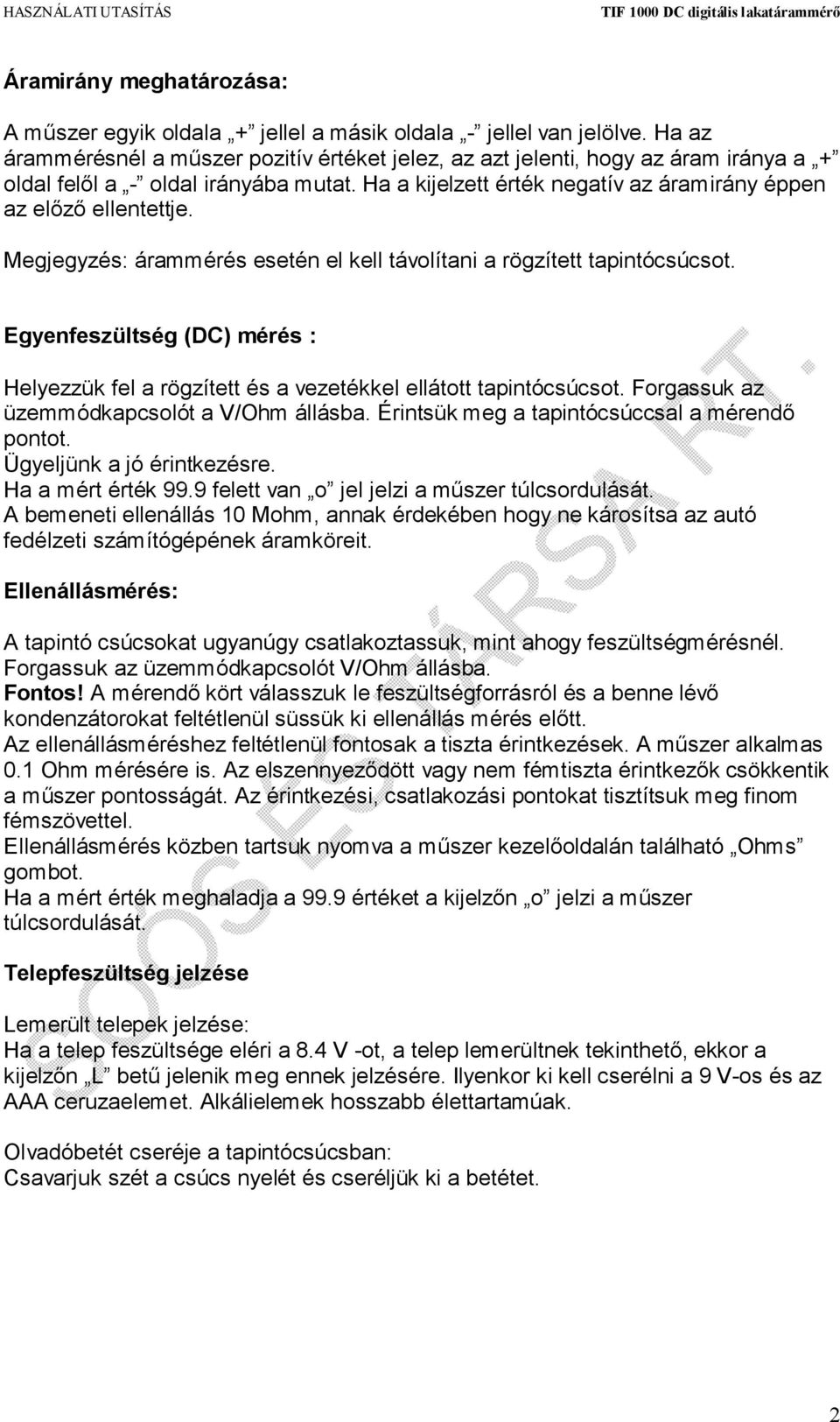 Megjegyzés: árammérés esetén el kell távolítani a rögzített tapintócsúcsot. Egyenfeszültség (DC) mérés : Helyezzük fel a rögzített és a vezetékkel ellátott tapintócsúcsot.