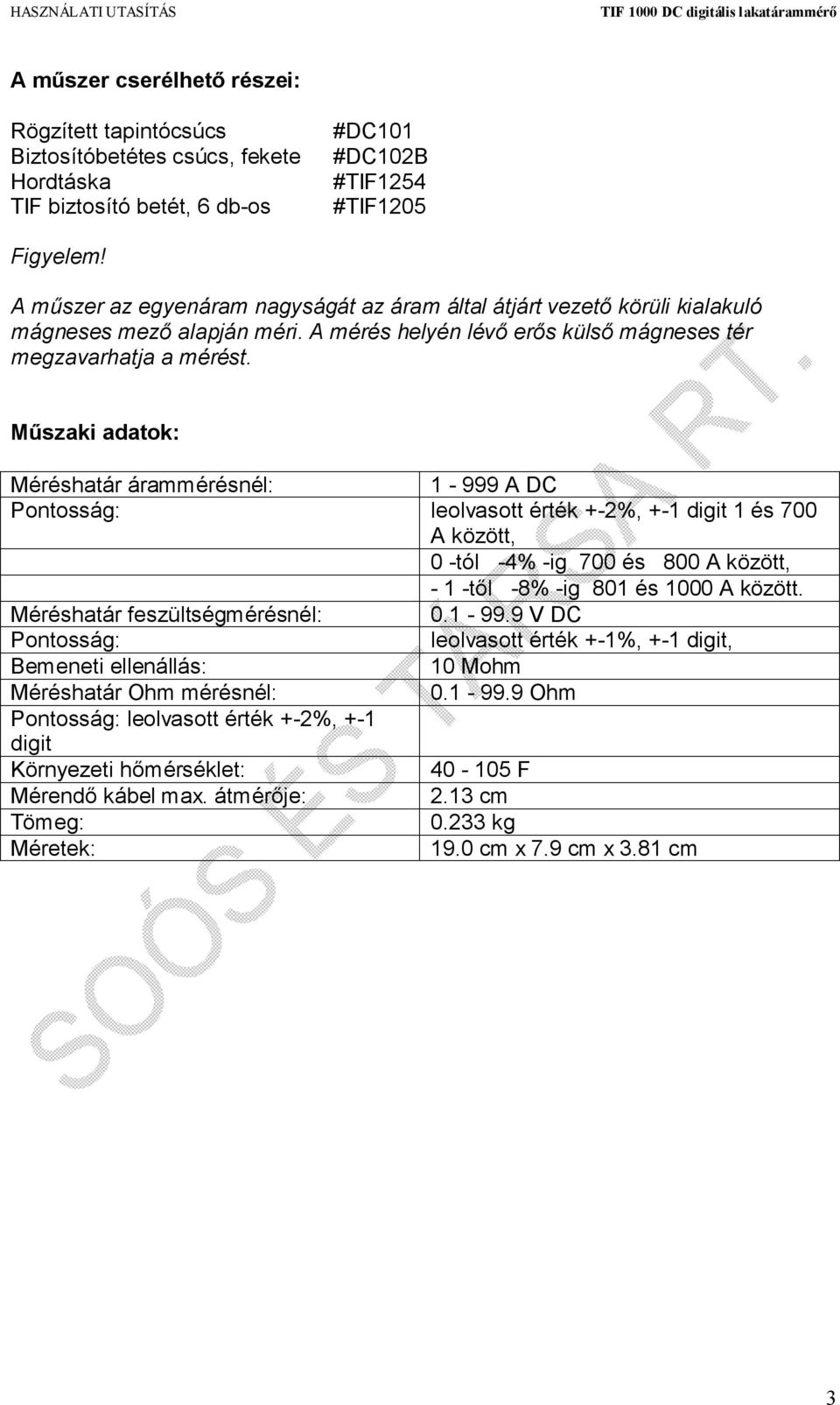 Műszaki adatok: Méréshatár árammérésnél: 1-999 A DC Pontosság: leolvasott érték +-2%, +-1 digit 1 és 700 A között, 0 -tól -4% -ig 700 és 800 A között, - 1 -től -8% -ig 801 és 1000 A között.