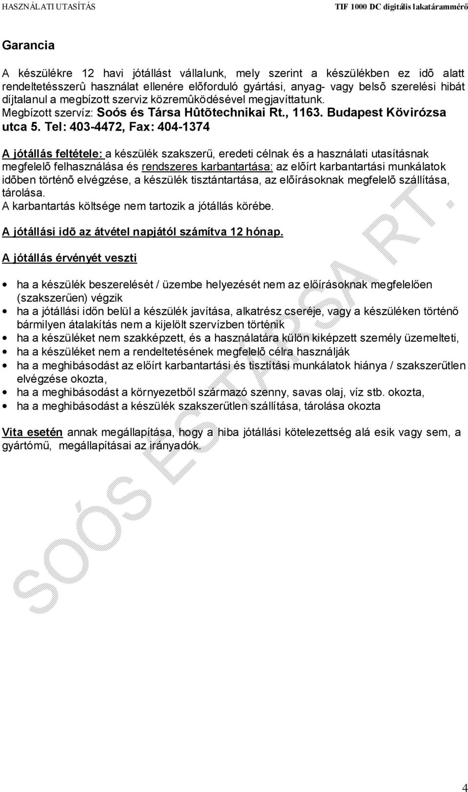 Tel: 403-4472, Fax: 404-1374 A jótállás feltétele: a készülék szakszerű, eredeti célnak és a használati utasításnak megfelelõ felhasználása és rendszeres karbantartása: az elõírt karbantartási