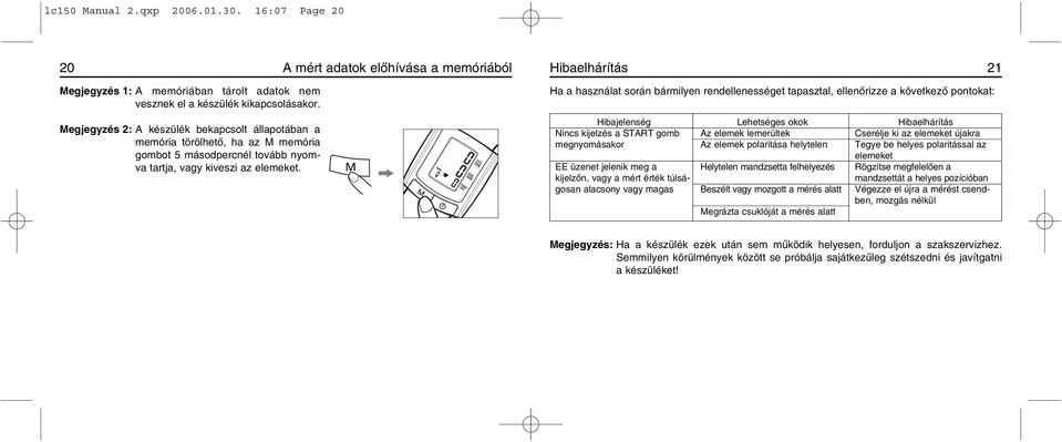 gombot 5 másodpercnél tovább nyomva tartja, vagy kiveszi az elemeket.