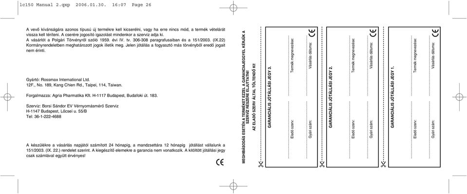 22) Kormányrendeletben meghatározott jogok illetik meg. Jelen jótállás a fogyasztó más törvénybõl eredõ jogait nem érinti. Gyártó: Rossmax International Ltd. 12F., No. 189, Kang Chien Rd.