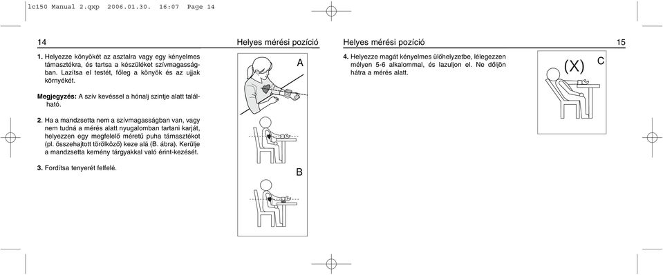 Helyezze magát kényelmes ülõhelyzetbe, lélegezzen mélyen 5-6 alkalommal, és lazuljon el. Ne dõljön hátra a mérés alatt. C Megjegyzés: A szív kevéssel a hónalj szintje alatt található.