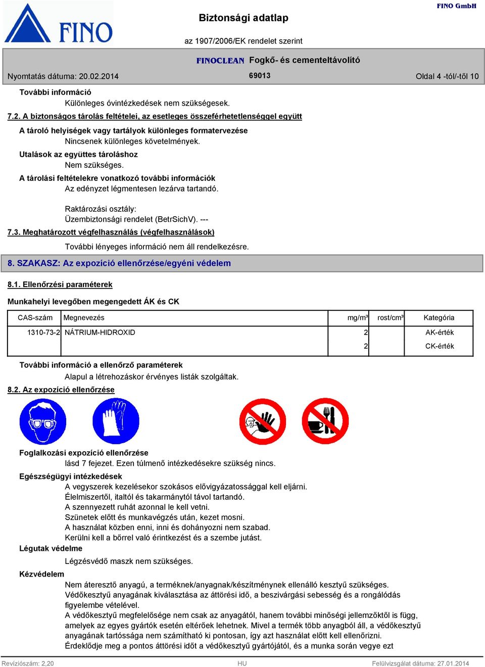 Utalások az együttes tároláshoz Nem szükséges. A tárolási feltételekre vonatkozó további információk Az edényzet légmentesen lezárva tartandó. Raktározási osztály: Üzembiztonsági rendelet (BetrSichV).