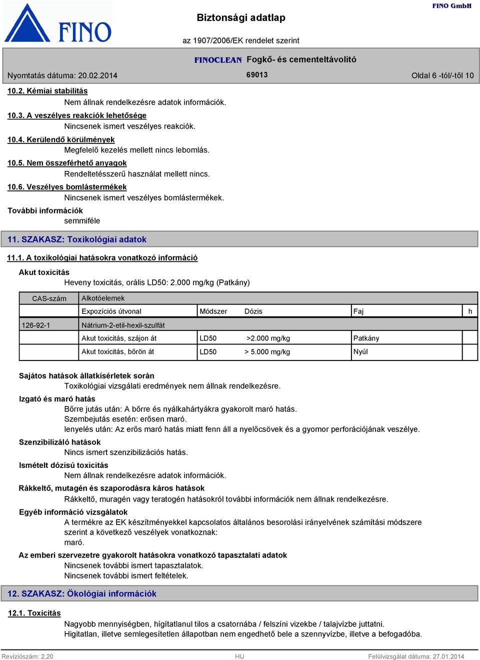 Veszélyes bomlástermékek Nincsenek ismert veszélyes bomlástermékek. További információk semmiféle 11. SZAKASZ: Toxikológiai adatok 11.1. A toxikológiai hatásokra vonatkozó információ Akut toxicitás Heveny toxicitás, orális LD50: 2.