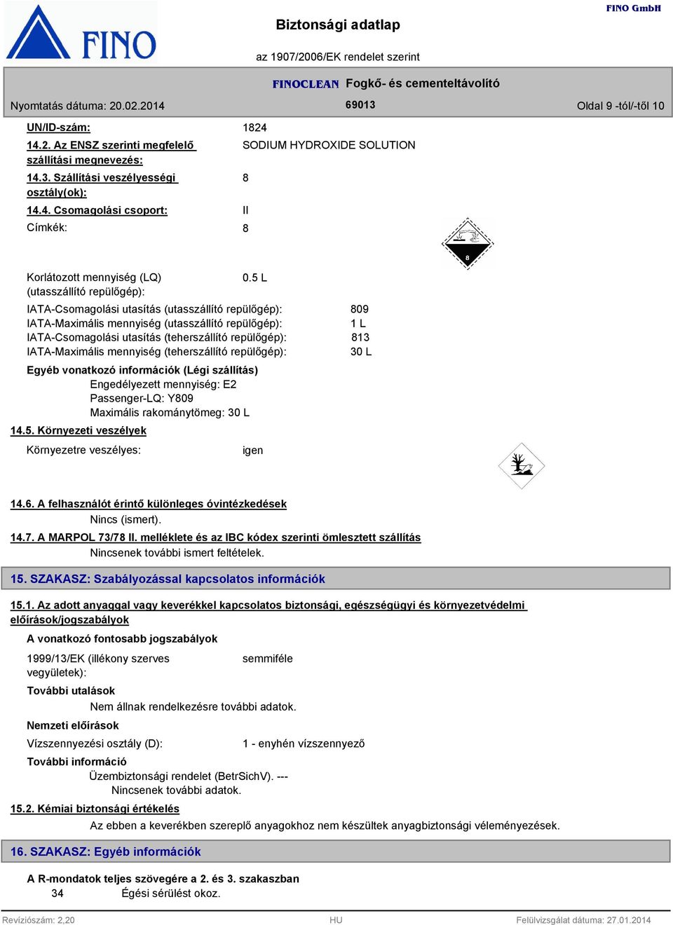 repülőgép): Egyéb vonatkozó információk (Légi szállítás) Engedélyezett mennyiség: E2 Passenger-LQ: Y09 Maximális rakománytömeg: 30 L 14.5.