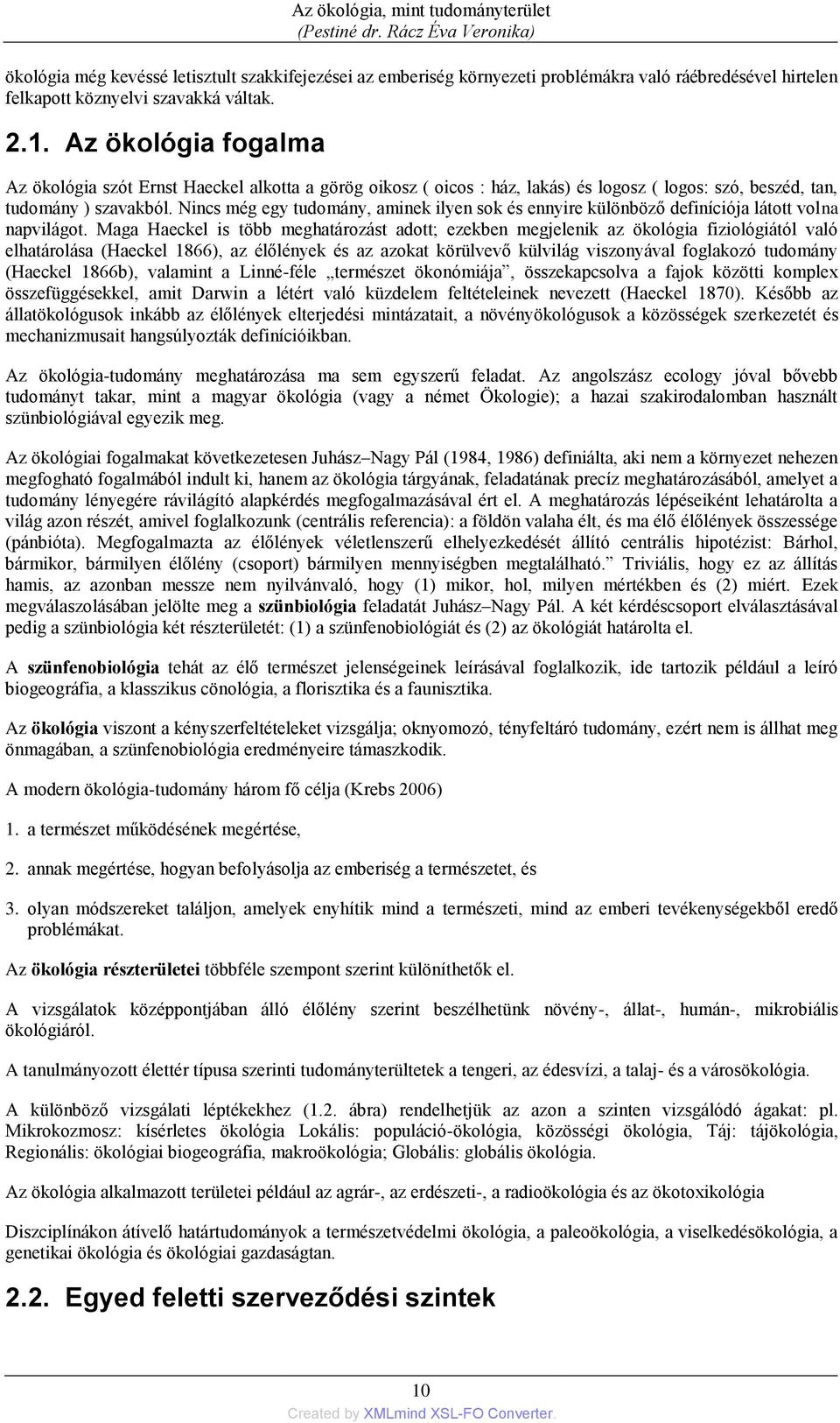 Az ökológia fogalma Az ökológia szót Ernst Haeckel alkotta a görög oikosz ( oicos : ház, lakás) és logosz ( logos: szó, beszéd, tan, tudomány ) szavakból.