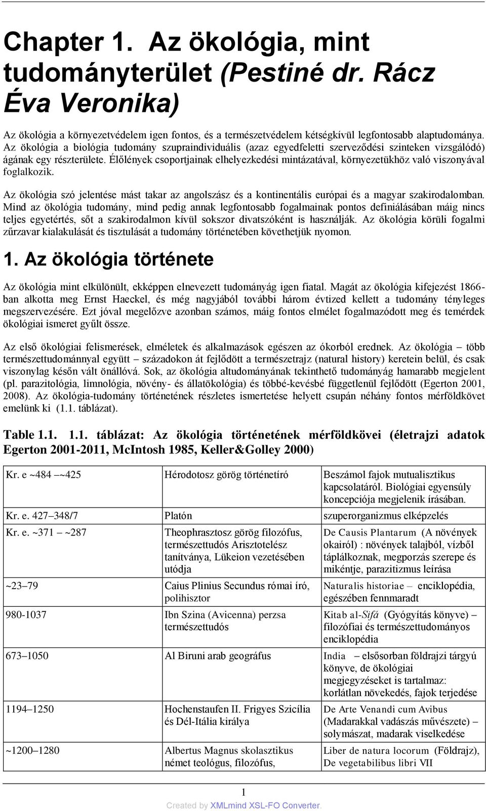 Élőlények csoportjainak elhelyezkedési mintázatával, környezetükhöz való viszonyával foglalkozik.