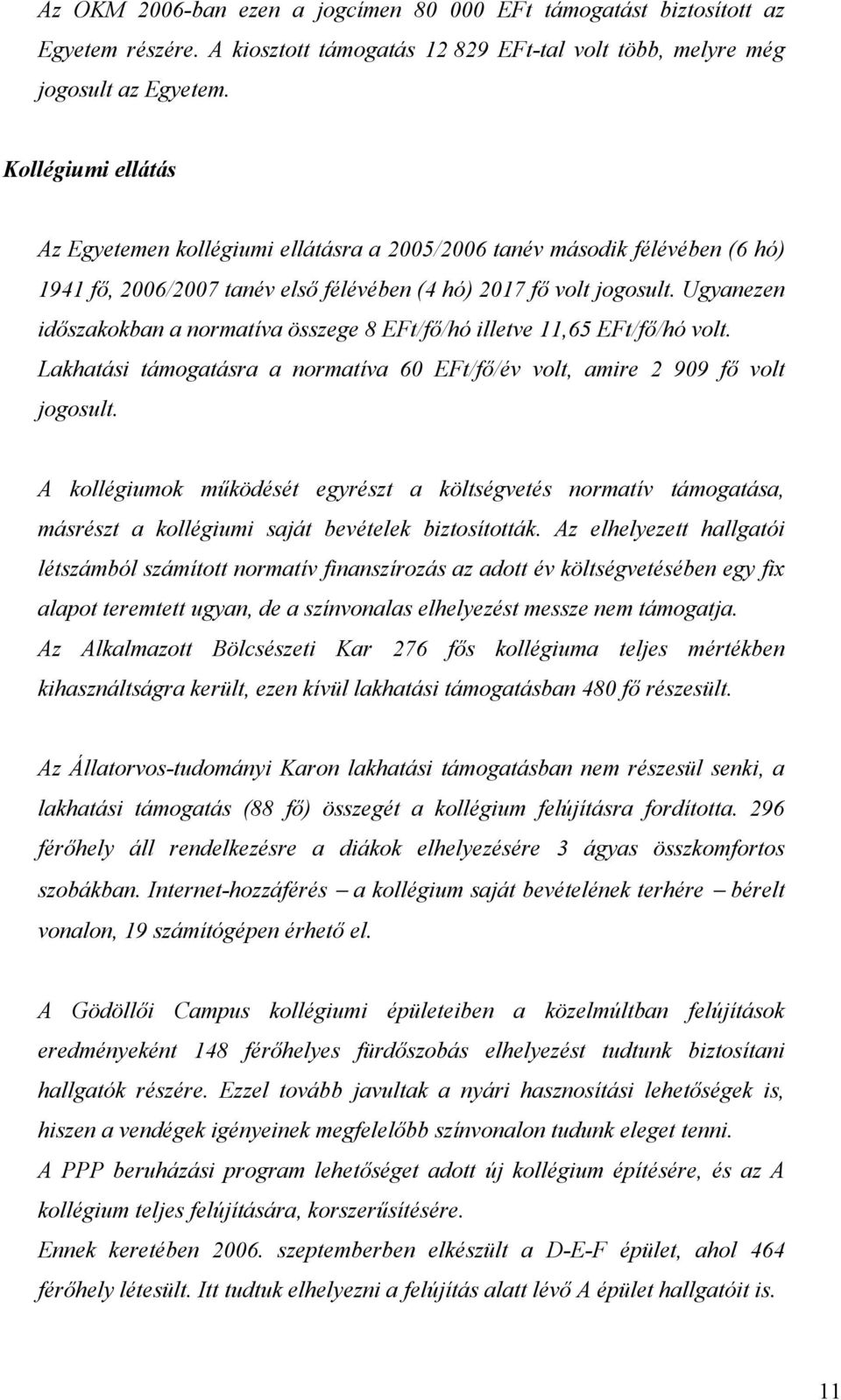 Ugyanezen időszakokban a normatíva összege 8 EFt/fő/hó illetve 11,65 EFt/fő/hó volt. Lakhatási támogatásra a normatíva 60 EFt/fő/év volt, amire 2 909 fő volt jogosult.