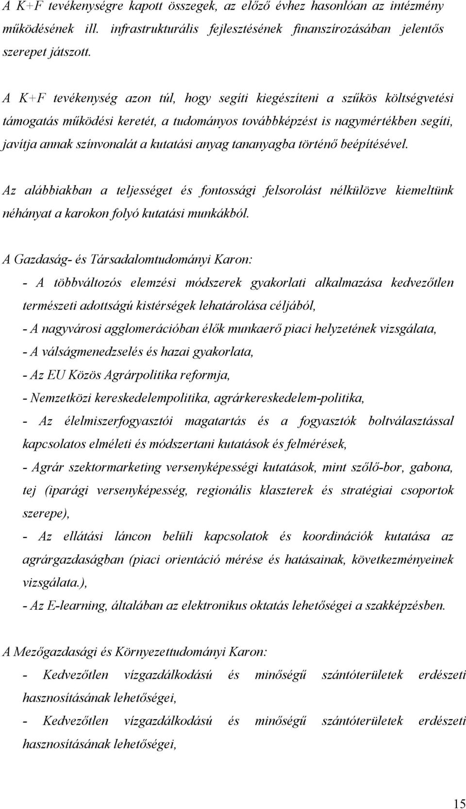 tananyagba történő beépítésével. Az alábbiakban a teljességet és fontossági felsorolást nélkülözve kiemeltünk néhányat a karokon folyó kutatási munkákból.