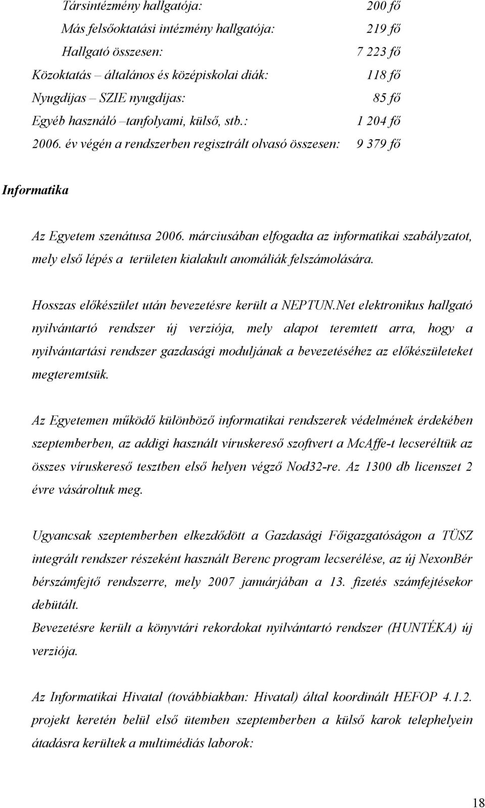 márciusában elfogadta az informatikai szabályzatot, mely első lépés a területen kialakult anomáliák felszámolására. Hosszas előkészület után bevezetésre került a NEPTUN.