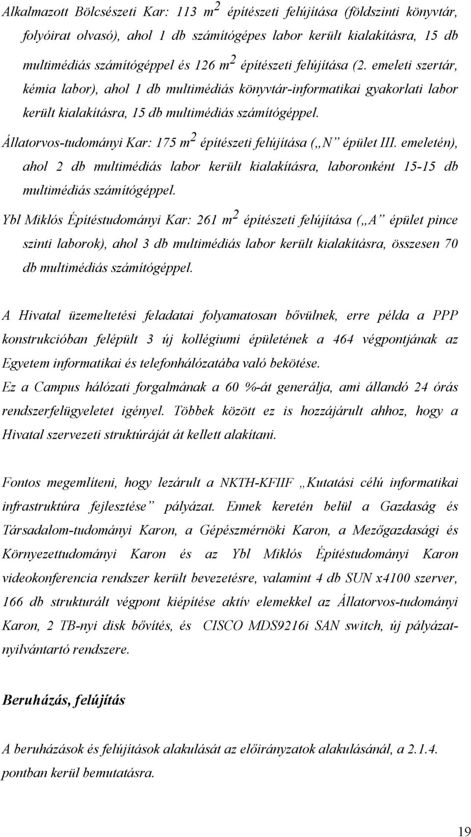 Állatorvos-tudományi Kar: 175 m 2 építészeti felújítása ( N épület III. emeletén), ahol 2 db multimédiás labor került kialakításra, laboronként 15-15 db multimédiás számítógéppel.