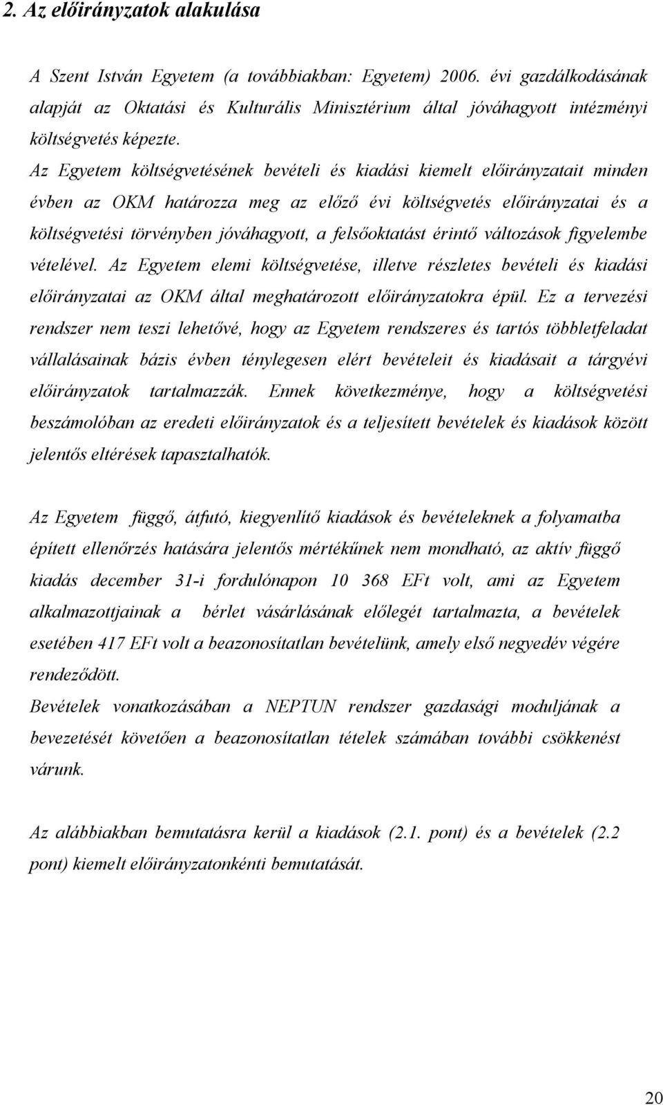 Az Egyetem költségvetésének bevételi és kiadási kiemelt előirányzatait minden évben az OKM határozza meg az előző évi költségvetés előirányzatai és a költségvetési törvényben jóváhagyott, a