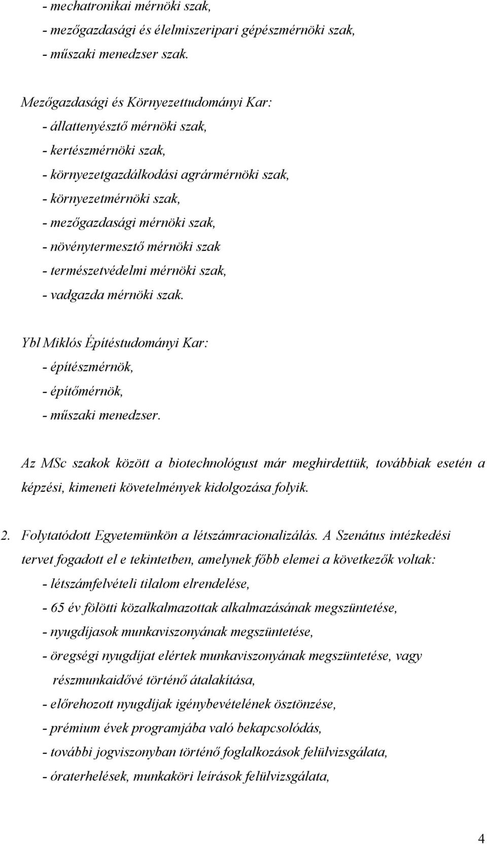 növénytermesztő mérnöki szak - természetvédelmi mérnöki szak, - vadgazda mérnöki szak. Ybl Miklós Építéstudományi Kar: - építészmérnök, - építőmérnök, - műszaki menedzser.