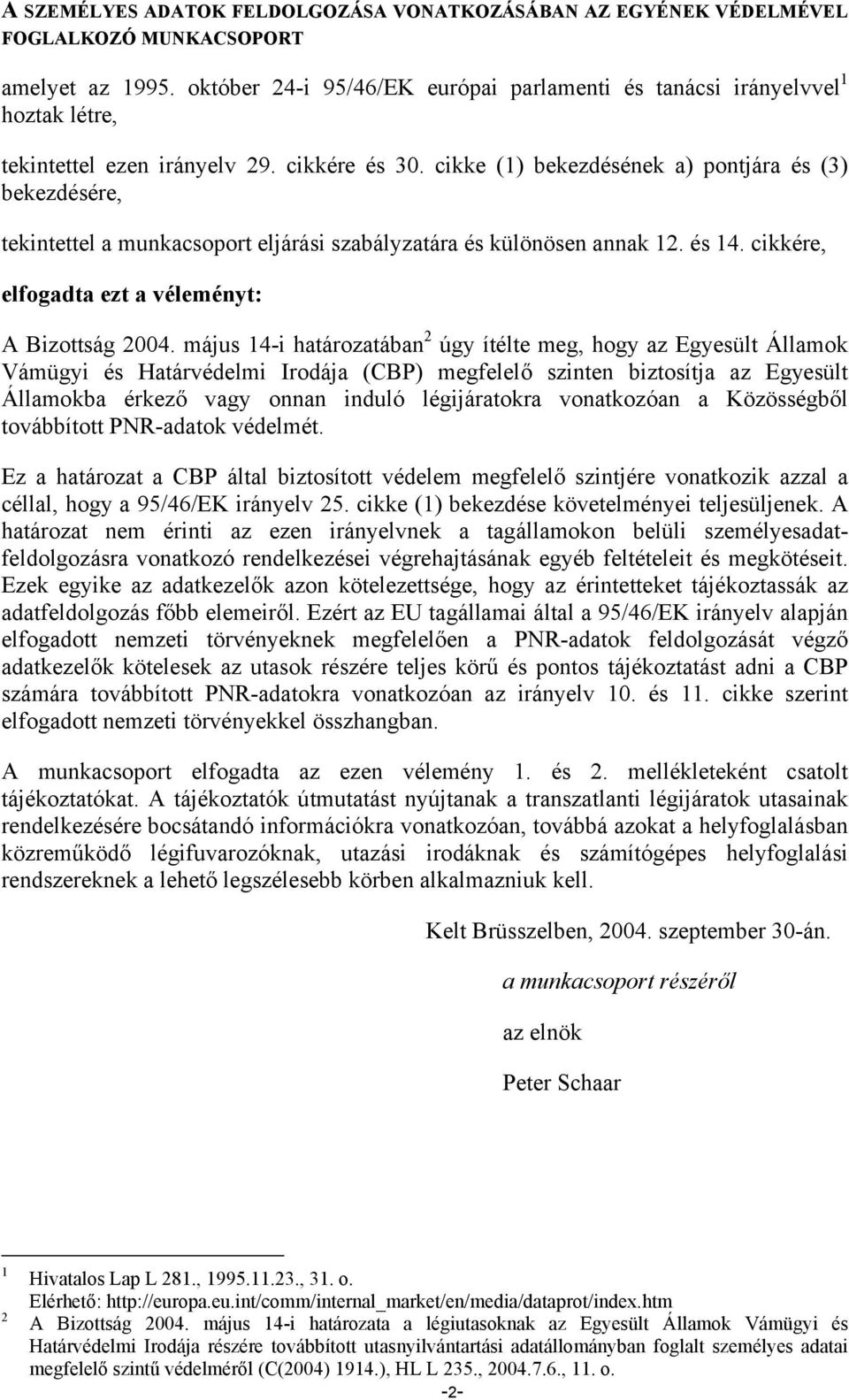 cikke (1) bekezdésének a) pontjára és (3) bekezdésére, tekintettel a munkacsoport eljárási szabályzatára és különösen annak 12. és 14. cikkére, elfogadta ezt a véleményt: A Bizottság 2004.