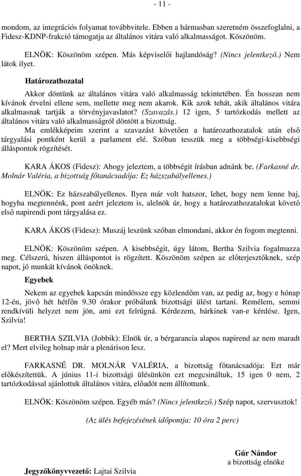 Én hosszan nem kívánok érvelni ellene sem, mellette meg nem akarok. Kik azok tehát, akik általános vitára alkalmasnak tartják a törvényjavaslatot? (Szavazás.