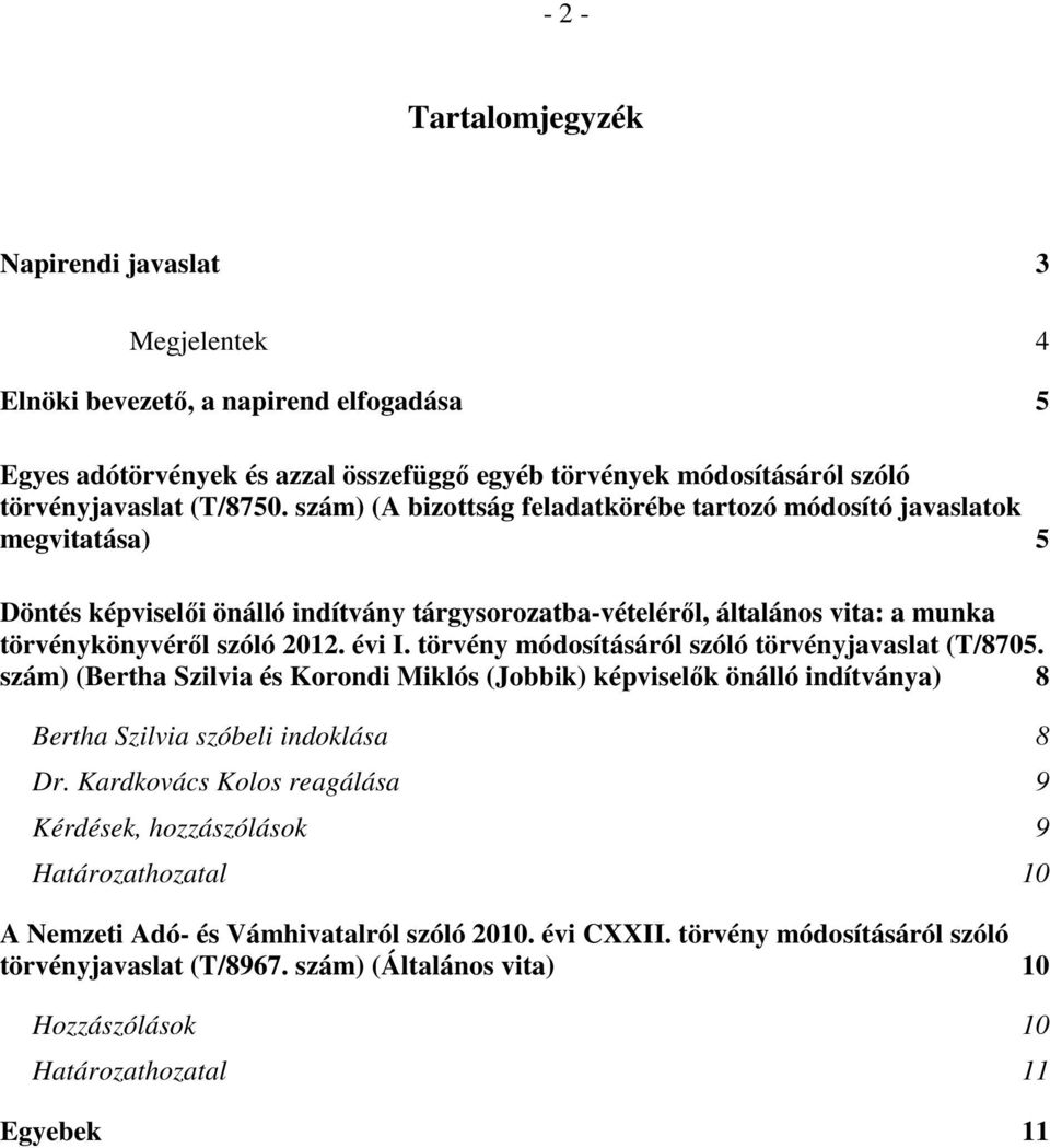 törvény módosításáról szóló törvényjavaslat (T/8705. szám) (Bertha Szilvia és Korondi Miklós (Jobbik) képviselők önálló indítványa) 8 Bertha Szilvia szóbeli indoklása 8 Dr.