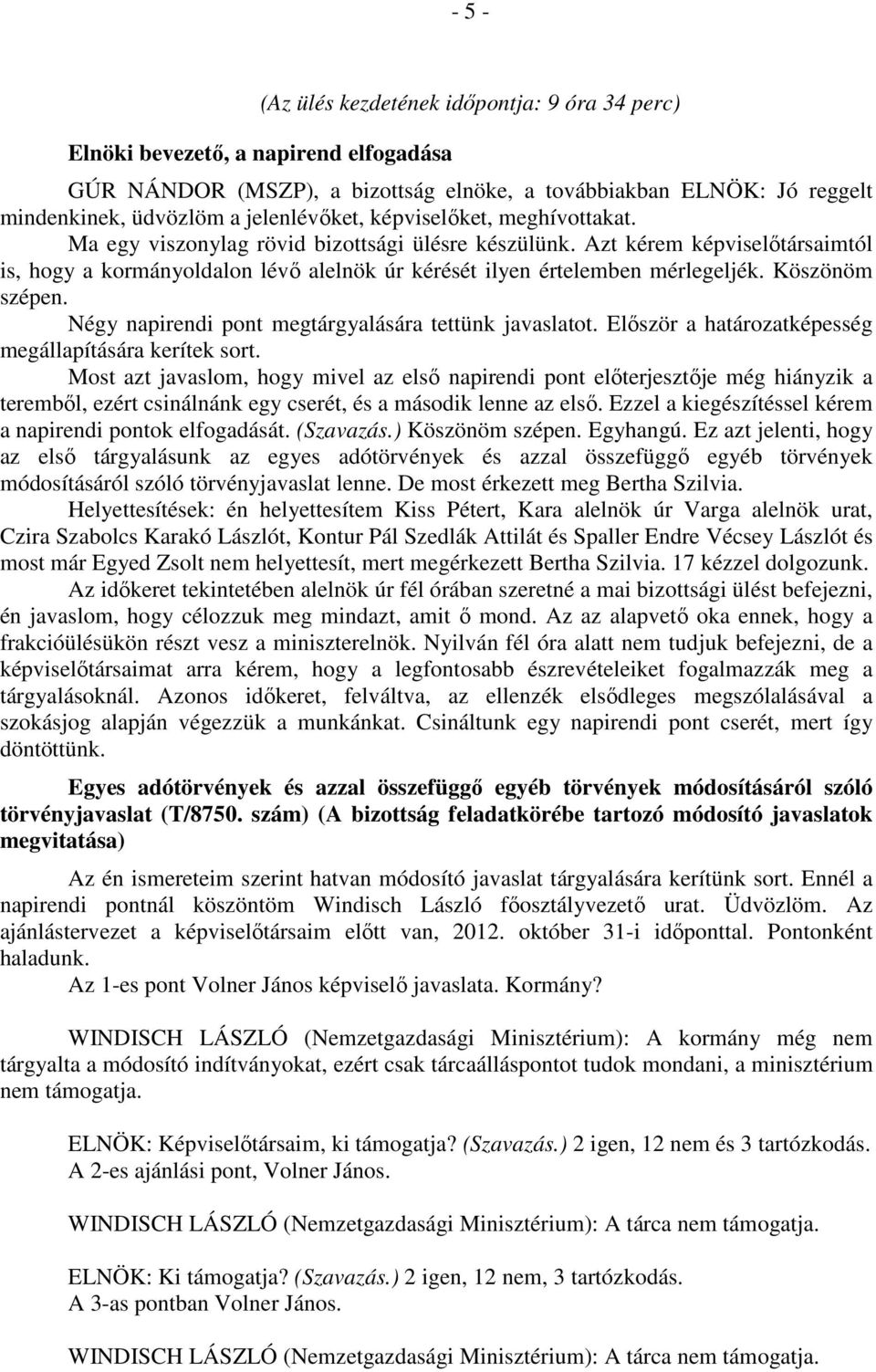 Azt kérem képviselőtársaimtól is, hogy a kormányoldalon lévő alelnök úr kérését ilyen értelemben mérlegeljék. Köszönöm szépen. Négy napirendi pont megtárgyalására tettünk javaslatot.