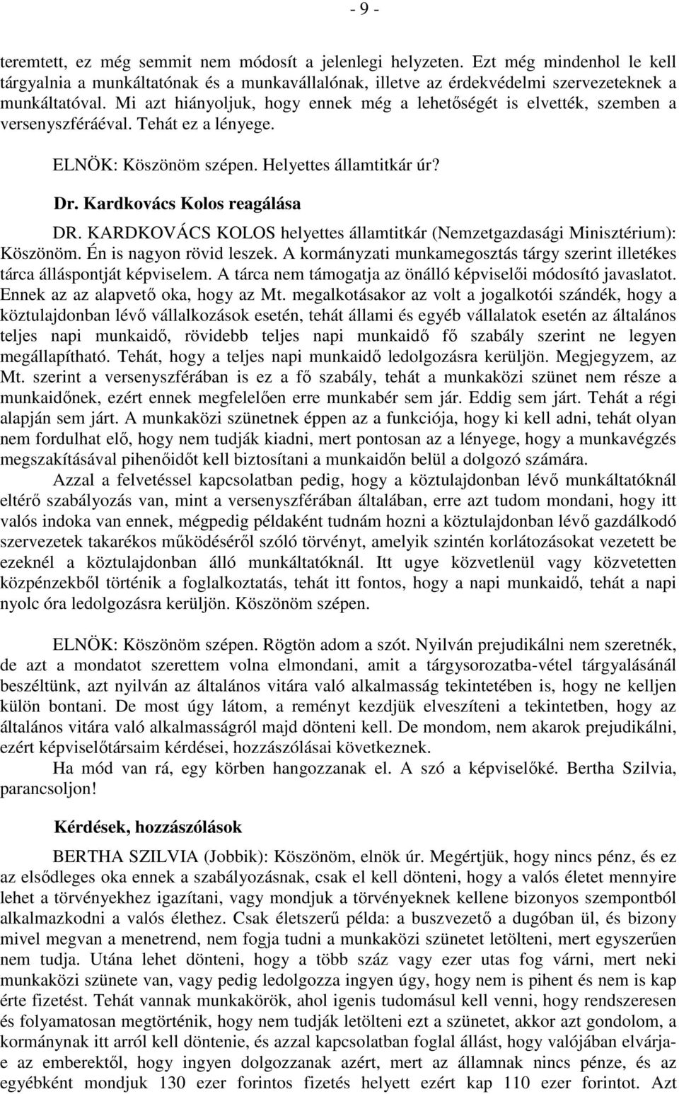 KARDKOVÁCS KOLOS helyettes államtitkár (Nemzetgazdasági Minisztérium): Köszönöm. Én is nagyon rövid leszek. A kormányzati munkamegosztás tárgy szerint illetékes tárca álláspontját képviselem.