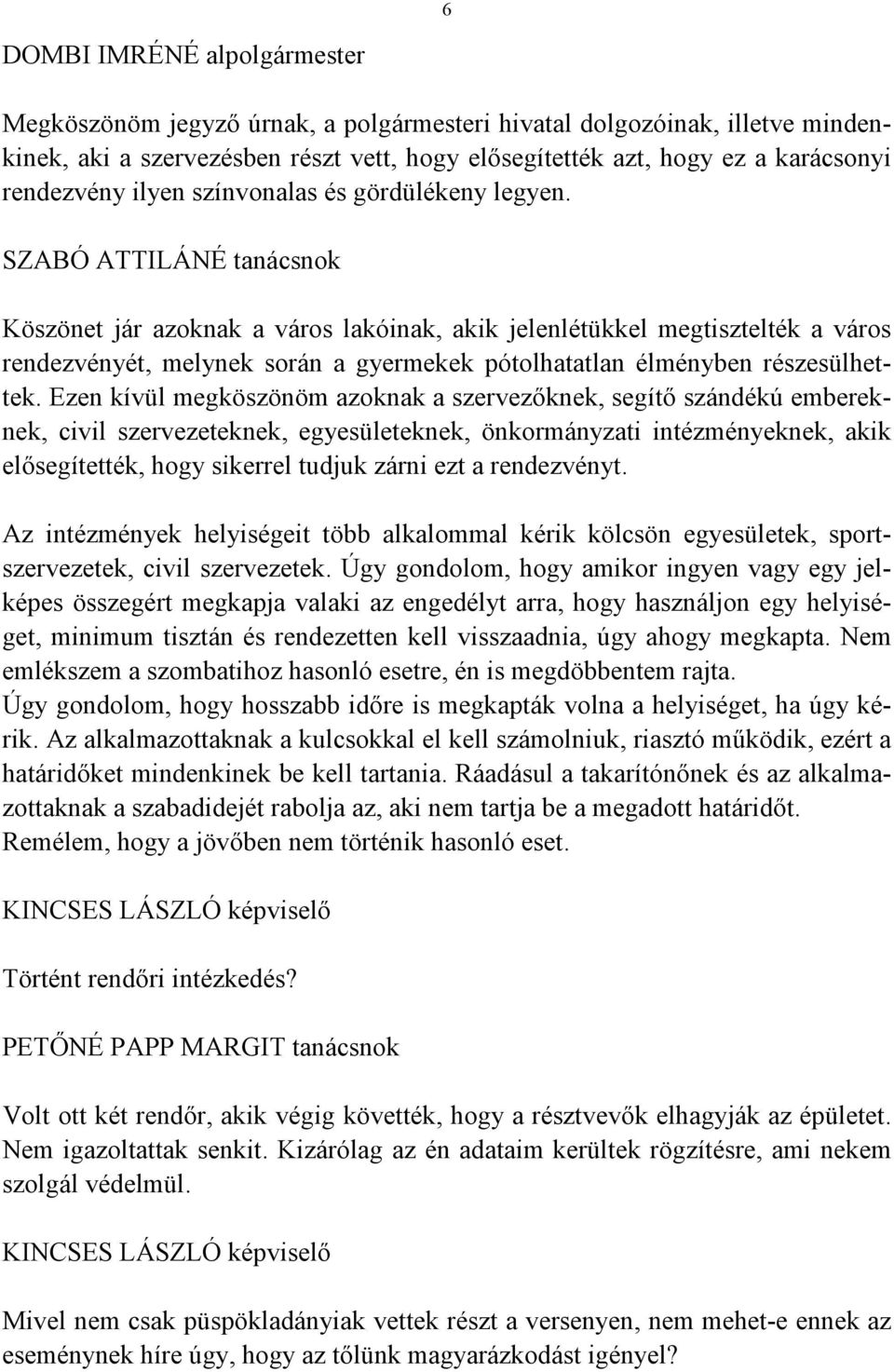 SZABÓ ATTILÁNÉ tanácsnok Köszönet jár azoknak a város lakóinak, akik jelenlétükkel megtisztelték a város rendezvényét, melynek során a gyermekek pótolhatatlan élményben részesülhettek.