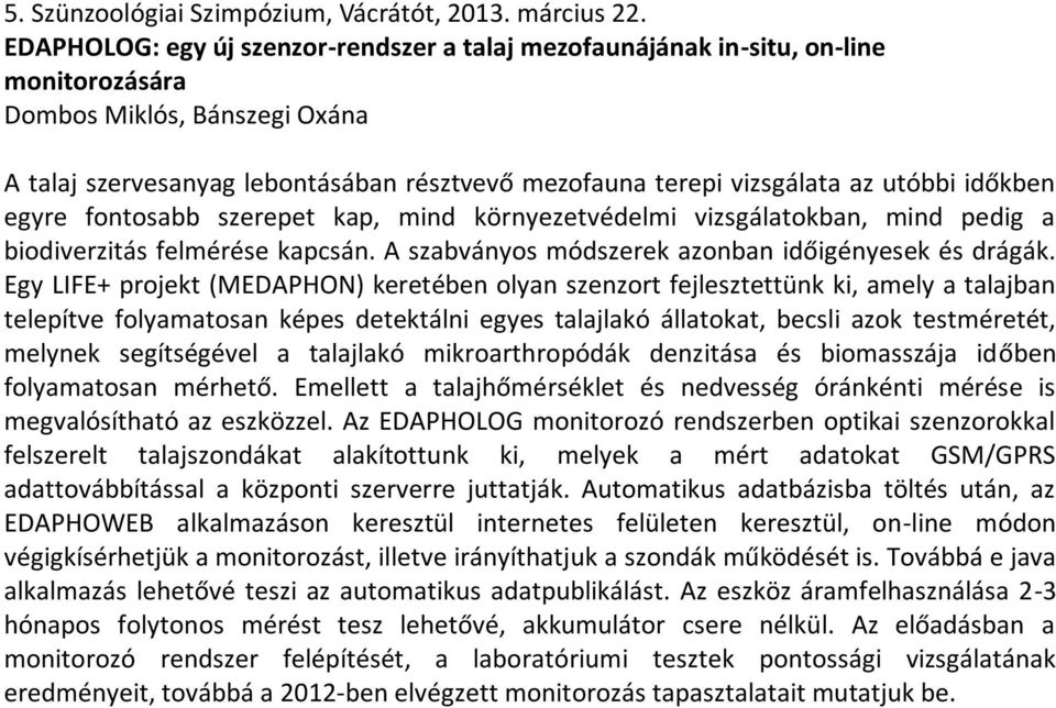 utóbbi időkben egyre fontosabb szerepet kap, mind környezetvédelmi vizsgálatokban, mind pedig a biodiverzitás felmérése kapcsán. A szabványos módszerek azonban időigényesek és drágák.