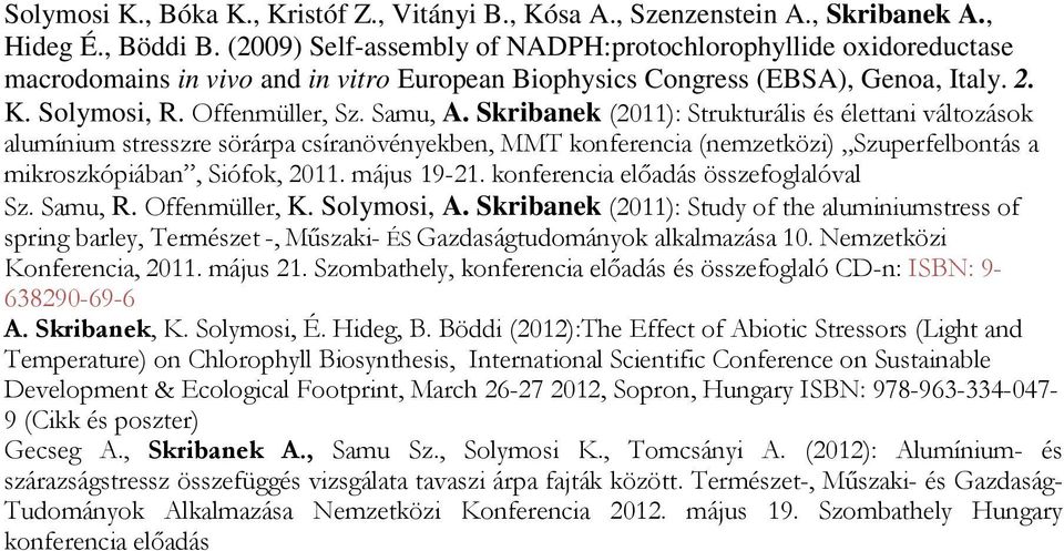 Skribanek (2011): Strukturális és élettani változások alumínium stresszre sörárpa csíranövényekben, MMT konferencia (nemzetközi) Szuperfelbontás a mikroszkópiában, Siófok, 2011. május 19-21.
