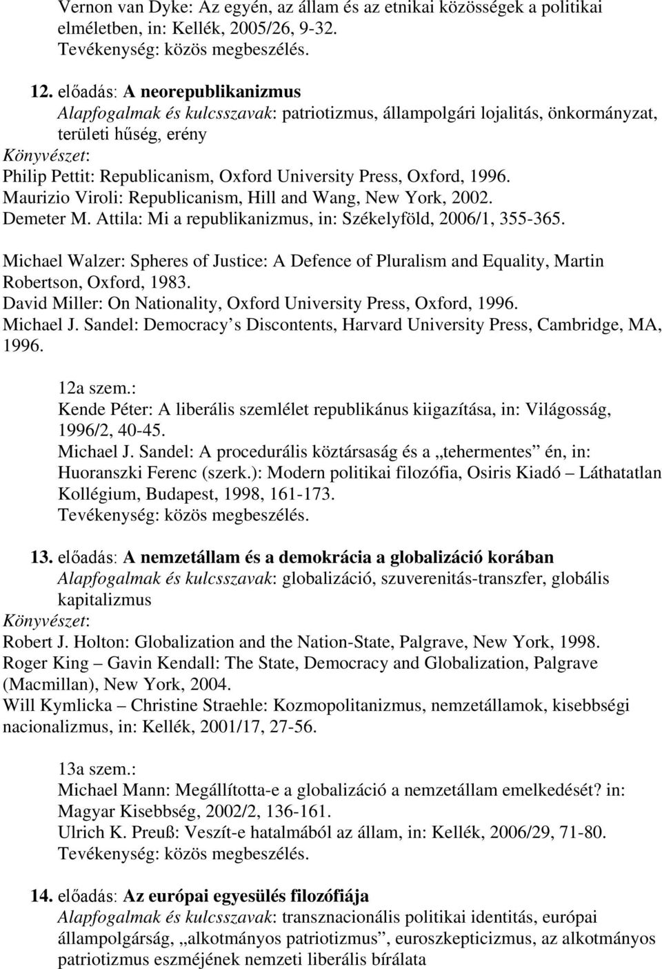 1996. Maurizio Viroli: Republicanism, Hill and Wang, New York, 2002. Demeter M. Attila: Mi a republikanizmus, in: Székelyföld, 2006/1, 355-365.