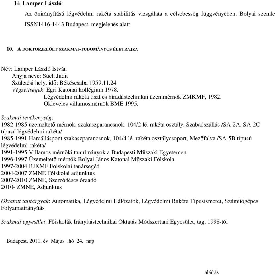 Légvédelmi rakéta tiszt és híradástechnikai üzemmérnök ZMKMF, 1982. Okleveles villamosmérnök BME 1995. Szakmai tevékenység: 1982-1985 üzemeltető mérnök, szakaszparancsnok, 104/2 lé.