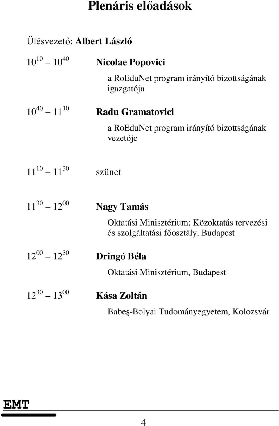 30 szünet 11 30 12 00 Nagy Tamás 12 00 12 30 Dringó Béla 12 30 13 00 Kása Zoltán Oktatási Minisztérium;