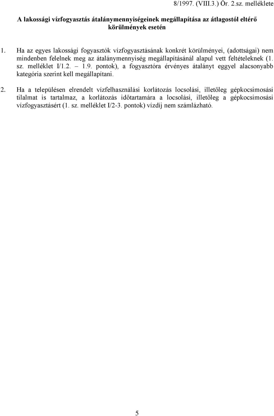 (1. sz. melléklet I/1.2. 1.9. pontok), a fogyasztóra érvényes átalányt eggyel alacsonyabb kategória szerint kell megállapítani. 2.