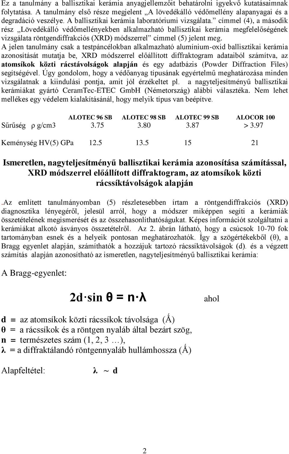 címmel (4), a második rész Lövedékálló védőmellényekben alkalmazható ballisztikai kerámia megfelelőségének vizsgálata röntgendiffrakciós (XRD) módszerrel címmel (5) jelent meg.