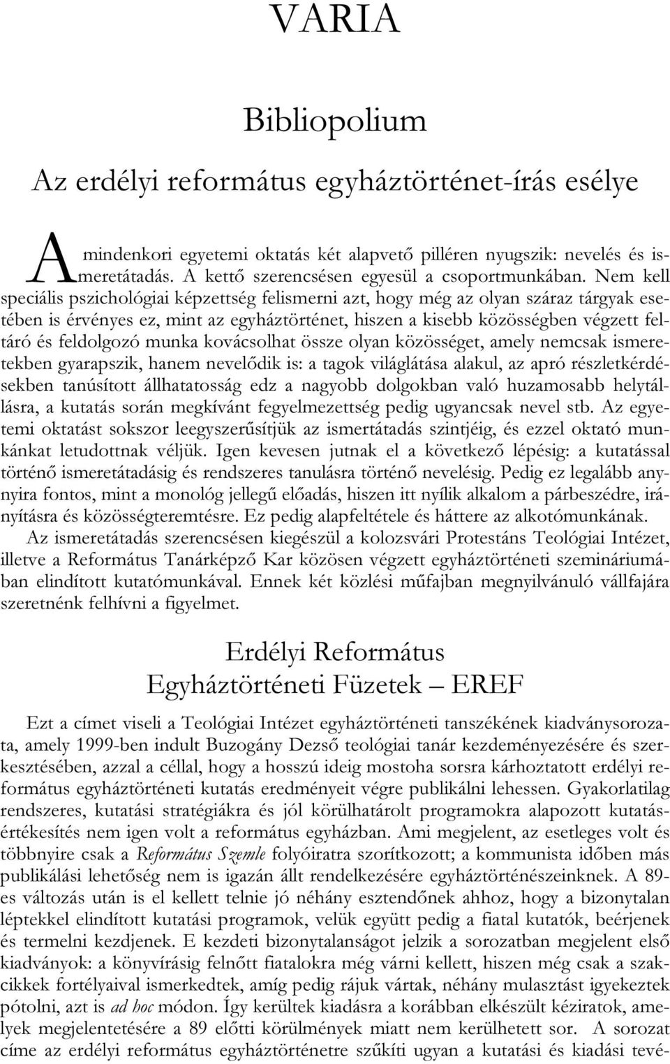 Nem kell speciális pszichológiai képzettség felismerni azt, hogy még az olyan száraz tárgyak esetében is érvényes ez, mint az egyháztörténet, hiszen a kisebb közösségben végzett feltáró és feldolgozó