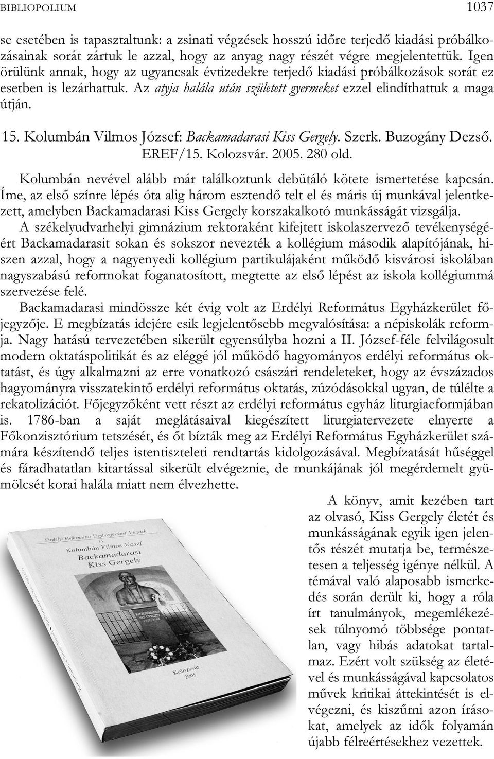 Kolumbán Vilmos József: Backamadarasi Kiss Gergely. Szerk. Buzogány Dezső. EREF/15. Kolozsvár. 2005. 280 old. Kolumbán nevével alább már találkoztunk debütáló kötete ismertetése kapcsán.