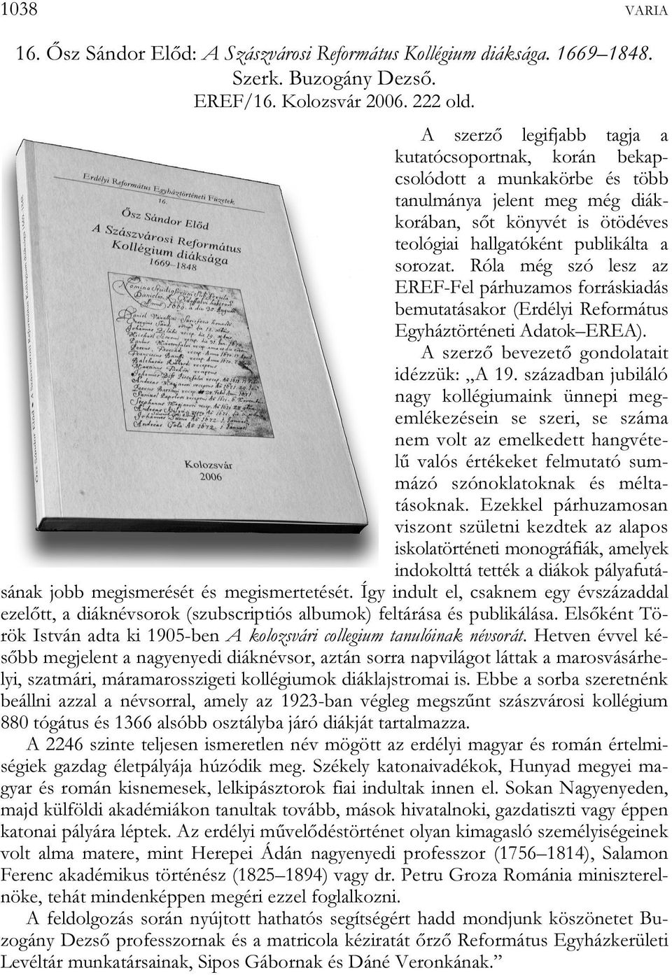 Róla még szó lesz az EREF-Fel párhuzamos forráskiadás bemutatásakor (Erdélyi Református Egyháztörténeti Adatok EREA). A szerző bevezető gondolatait idézzük: A 19.