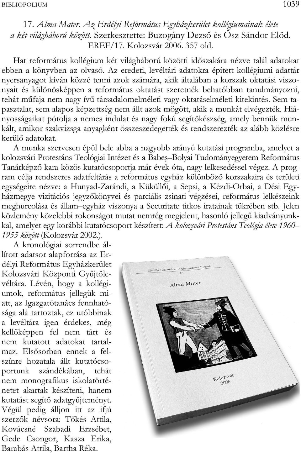 Az eredeti, levéltári adatokra épített kollégiumi adattár nyersanyagot kíván közzé tenni azok számára, akik általában a korszak oktatási viszonyait és különösképpen a református oktatást szeretnék