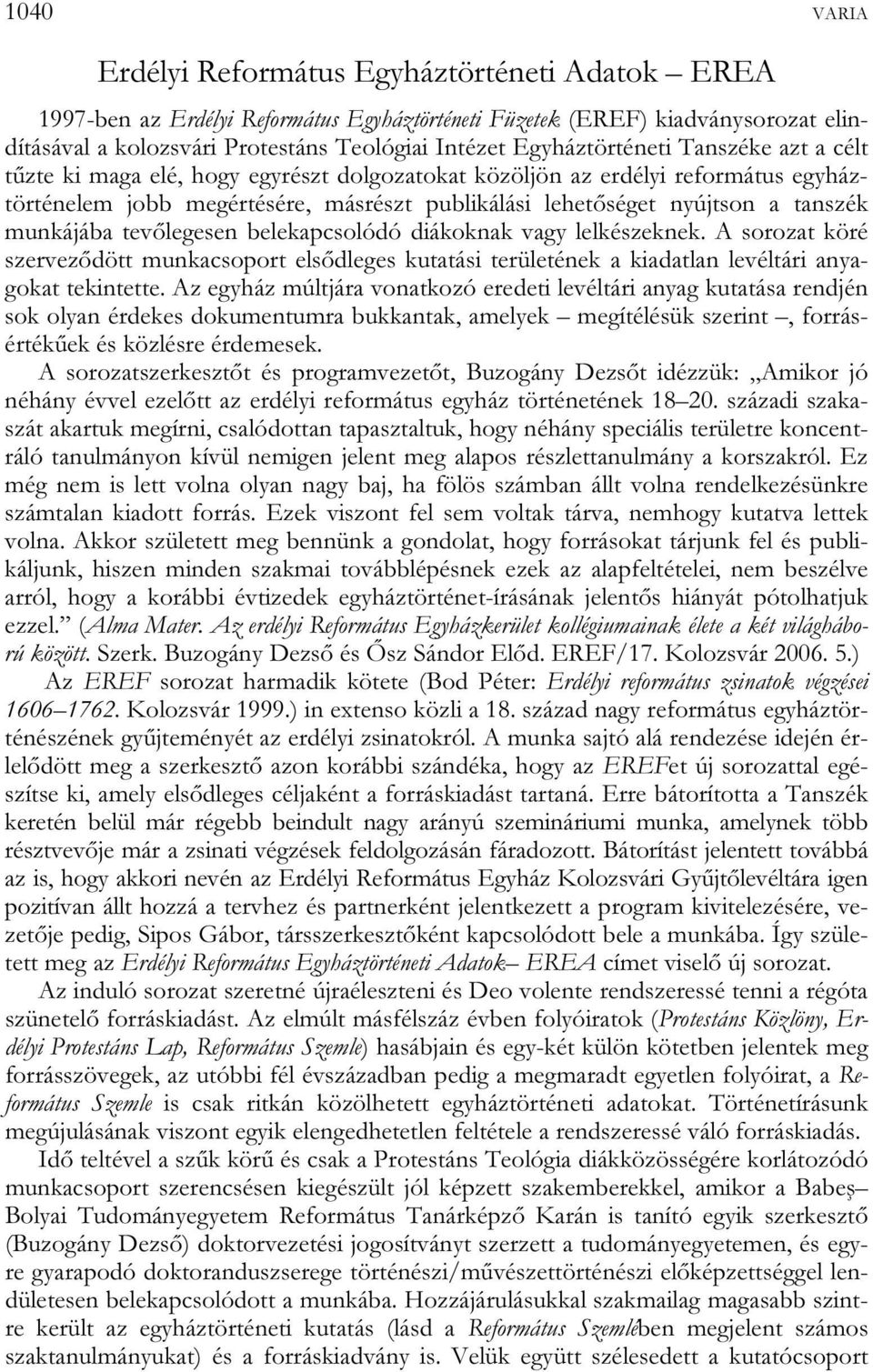 munkájába tevőlegesen belekapcsolódó diákoknak vagy lelkészeknek. A sorozat köré szerveződött munkacsoport elsődleges kutatási területének a kiadatlan levéltári anyagokat tekintette.